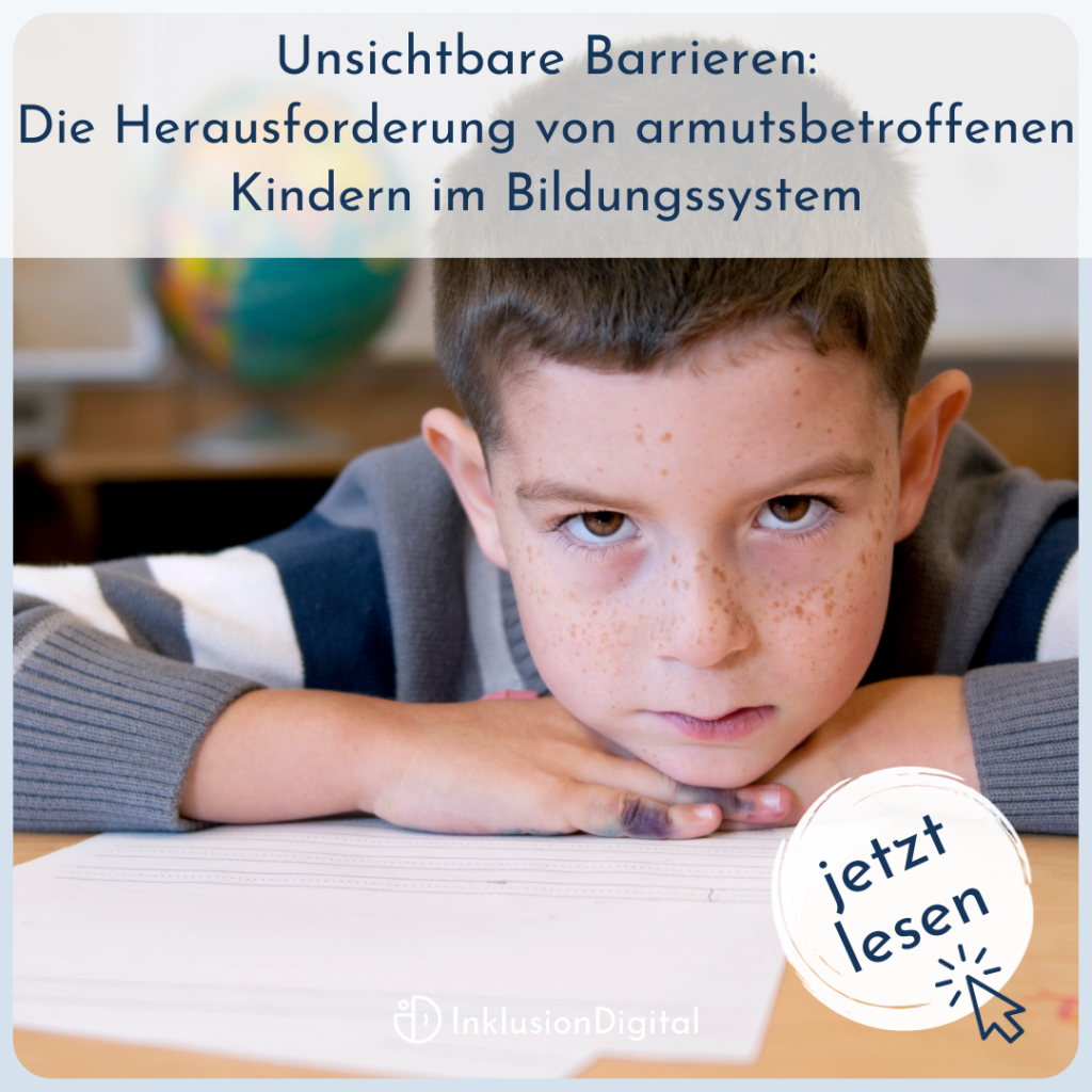 Auf dem Bild sieht man ein Kind, das den Kopf auf die, auf dem Tisch liegenden, Hände gestützt traurig in die Kamera schaut. Darüber steht in einem weißen, etwas transparentem Kasten eine dunkelblaue Überschrift: "Unsichtbare Barrieren: Die Herausforderung von armutsbetroffenen Kindern im Bildungssystem. Unten recht ist ein weißer Kreis mit dunkelblauer Schrift zu sehen: "jetzt lesen". Ein Mauszeiger klickt auf diesen weißen Kreis.
